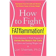 How to Fight Fatflammation!: A Revolutionary 3- Week Program to Shrink the Body's Fat Cells for Quick and Lasting Weight Loss by Shemek, Lori, Ph.D., 9780062347541