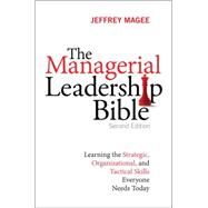 The Managerial Leadership Bible Learning the Strategic, Organizational, and Tactical Skills Everyone Needs Today by Magee, Jeffrey, 9780134097541