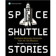 Space Shuttle Stories Firsthand Astronaut Accounts from All 135 Missions by Jones, Tom, 9781588347541