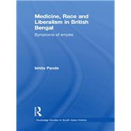 Medicine, Race and Liberalism in British Bengal: Symptoms of Empire by Pande; Ishita, 9780415627542