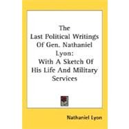 The Last Political Writings Of Gen. Nathaniel Lyon: With a Sketch of His Life and Military Services by Lyon, Nathaniel, 9780548457542