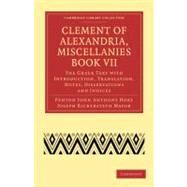 Clement of Alexandria, Miscellanies Book VII by Clement of Alexandria; Hort, Fenton John Anthony; Mayor, Joseph B., 9781108007542