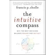 The Intuitive Compass Why the Best Decisions Balance Reason and Instinct by Cholle, Francis, 9781118077542