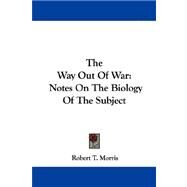The Way Out of War: Notes on the Biology of the Subject by Morris, Robert T., 9781430447542