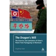 The Dragon's Will The Exercise and Limitation of China's Power from Pyongyang to Khartoum by Yuan, Jingdong, 9781441197542