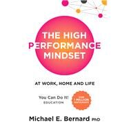 The High Performance Mindset At Work, Home and Life by Bernard, Michael E., 9781925927542