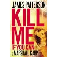 Kill Me If You Can by Patterson, James; Karp, Marshall, 9780316097543