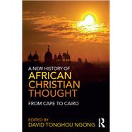 A New History of African Christian Thought: From Cape to Cairo by Ngong; David Tonghou, 9780415857543