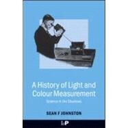 A History of Light and Colour Measurement: Science in the Shadows by Johnston; Sean F., 9780750307543