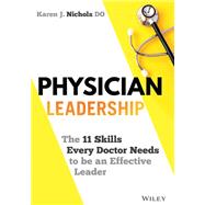 Physician Leadership The 11 Skills Every Doctor Needs to be an Effective Leader by Nichols, Karen J., 9781119817543