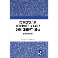 Cosmopolitan Modernity in Early 20th-Century India (Second Edition) by Mohanty; Sachidananda, 9781138557543