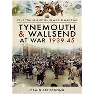Tynemouth and Wallsend at War 193945 by Armstrong, Craig, 9781473867543