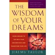 The Wisdom of Your Dreams Using Dreams to Tap into Your Unconscious and Transform Your Life by Taylor, Jeremy, 9781585427543