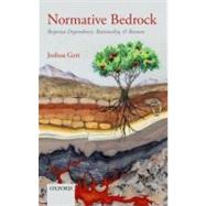 Normative Bedrock Response-Dependence, Rationality, and Reasons by Gert, Joshua, 9780199657544