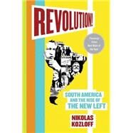 Revolution! South America and the Rise of the New Left by Kozloff, Nikolas, 9780230617544