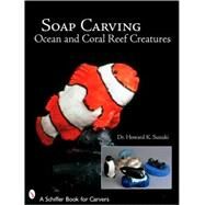 Soap Carving Creatures from the Oceans and Coral Reefs by Suzuki, Howard K., 9780764327544