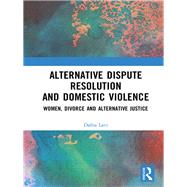 Alternative Dispute Resolution and Domestic Violence: Women, Divorce and Alternative Justice by Lavi; Dafna, 9781138477544