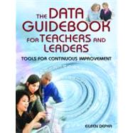 The Data Guidebook for Teachers and Leaders; Tools for Continuous Improvement by Eileen Depka, 9781412917544