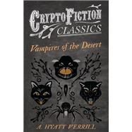 Vampires of the Desert (Cryptofiction Classics - Weird Tales of Strange Creatures) by A. Hyatt Verrill, 9781473307544