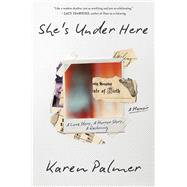 She's Under Here A Memoir by Palmer, Karen, 9781643757544