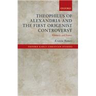 Theophilus of Alexandria and the First Origenist Controversy Rhetoric and Power by Banev, Krastu, 9780198727545