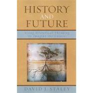 History and Future Using Historical Thinking to Imagine the Future by Staley, David J., 9780739117545