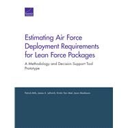 Estimating Air Force Deployment Requirements for Lean Force Packages A Methodology and Decision Support Tool Prototype by Mills, Patrick; Leftwich, James A.; Van Abel, Kristin; Mastbaum, Jason, 9780833097545