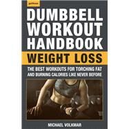 The Dumbbell Workout Handbook: Weight Loss The Best Workouts for Torching Fat and Burning Calories Like Never Before by VOLKMAR, MICHAEL, 9781578267545