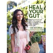 Heal Your Gut A healing protocol and step-by-step program with more than 90 recipes to cleanse, restore, and nourish by Holmes, Lee, 9781592337545