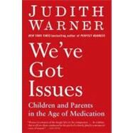 We've Got Issues : Children and Parents in the Age of Medication by Warner, Judith (Author), 9781594487545