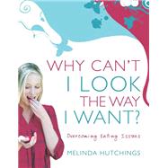 Why Can't I Look the Way I Want? : Overcoming Eating Issues by Unknown, 9781741757545
