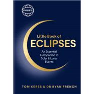 Philip's Little Book of Eclipses An essential companion to solar and lunar events by Kerss, Tom; French, Dr. Ryan, 9781849077545