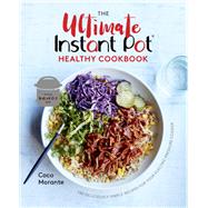 The Ultimate Instant Pot Healthy Cookbook 150 Deliciously Simple Recipes for Your Electric Pressure Cooker by Morante, Coco, 9781984857545