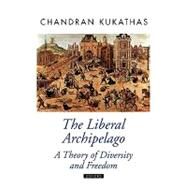 The Liberal Archipelago A Theory of Diversity and Freedom by Kukathas, Chandran, 9780199257546