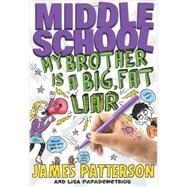 Middle School: My Brother Is a Big, Fat Liar by Patterson, James; Papademetriou, Lisa; Swaab, Neil, 9780316207546