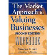 The Market Approach to Valuing Businesses Workbook by Pratt, Shannon P.; Niculita, Alina V., 9780471717546