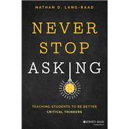 Never Stop Asking Teaching Students to be Better Critical Thinkers by Lang-Raad, Nathan D., 9781119887546