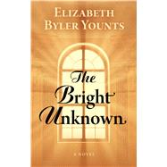 The Bright Unknown by Younts, Elizabeth Byler, 9781432867546