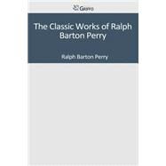 The Classic Works of Ralph Barton Perry by Perry, Ralph Barton, 9781501097546