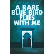 A Rare Blue Bird Flies with Me A Novel by Fadel, Youssef; Smolin, Jonathan, 9789774167546