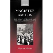 Magister amoris The Roman de la Rose and Vernacular Hermeneutics by Minnis, Alastair, 9780198187547