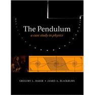 The Pendulum A Case Study in Physics by Baker, Gregory L.; Blackburn, James A., 9780198567547