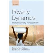 Poverty Dynamics Interdisciplinary Perspectives by Addison, Tony; Hulme, David; Kanbur, Ravi, 9780199557547