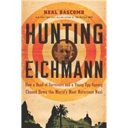 Hunting Eichmann : How a Band of Survivors and a Young Spy Agency Chased down the World's Most Notorious Nazi by Bascomb, Neal, 9780547347547