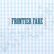 Frontier Fare Recipes and Lore from the Old West by Monahan, Sherry, 9780762797547
