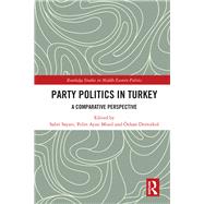 Party Politics in Turkey: A Comparative Perspective by Sayari; Sabri, 9781138207547