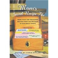 Mom's Secret Recipe File More Than 125 Treasured Recipes from the Mothers of Our Great Chefs by Styler, Christopher, 9781401307547