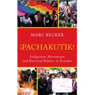 Pachakutik Indigenous Movements and Electoral Politics in Ecuador by Becker, Marc, 9781442207547