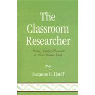 The Classroom Researcher Using Applied Research to Meet Student Needs by Houff, Suzanne G., 9781578867547