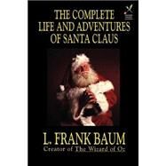 The Complete Life and Adventures of Santa Claus by BAUM L. FRANK, 9781587157547